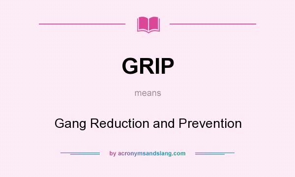 What does GRIP mean? It stands for Gang Reduction and Prevention