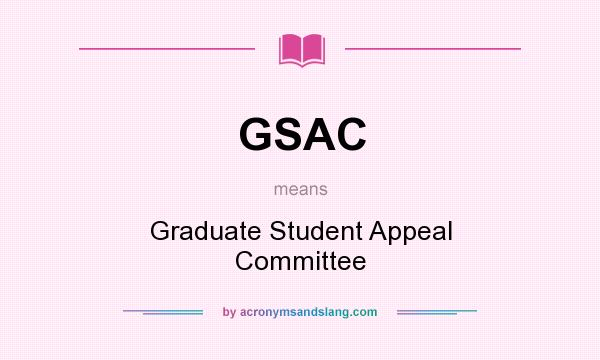 What does GSAC mean? It stands for Graduate Student Appeal Committee