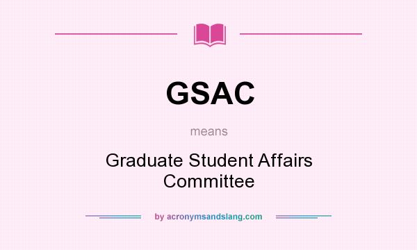 What does GSAC mean? It stands for Graduate Student Affairs Committee