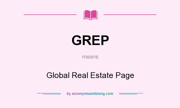 What does GREP mean? It stands for Global Real Estate Page