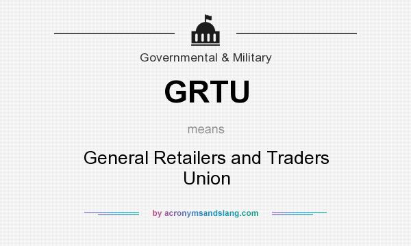 What does GRTU mean? It stands for General Retailers and Traders Union