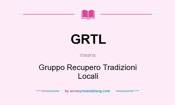 What does GRTL mean? It stands for Gruppo Recupero Tradizioni Locali