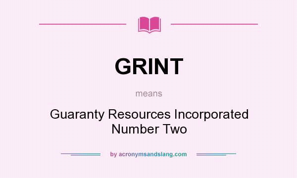 What does GRINT mean? It stands for Guaranty Resources Incorporated Number Two