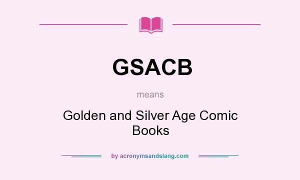What does GSACB mean? It stands for Golden and Silver Age Comic Books
