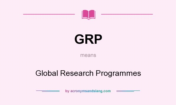 What does GRP mean? It stands for Global Research Programmes