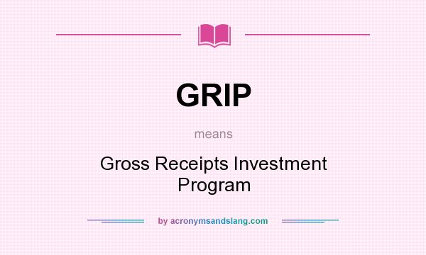 What does GRIP mean? It stands for Gross Receipts Investment Program