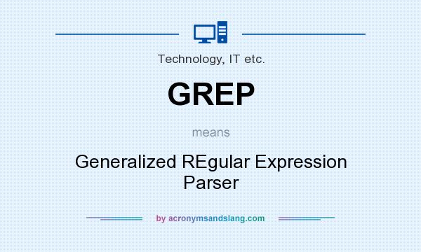 What does GREP mean? It stands for Generalized REgular Expression Parser