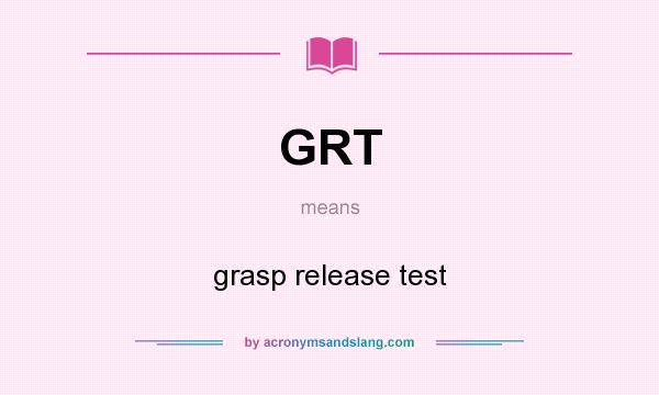 What does GRT mean? It stands for grasp release test
