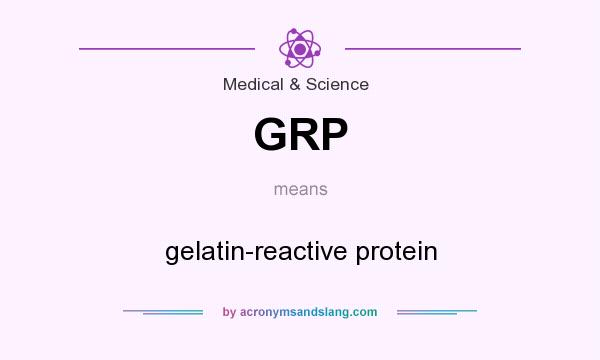 What does GRP mean? It stands for gelatin-reactive protein