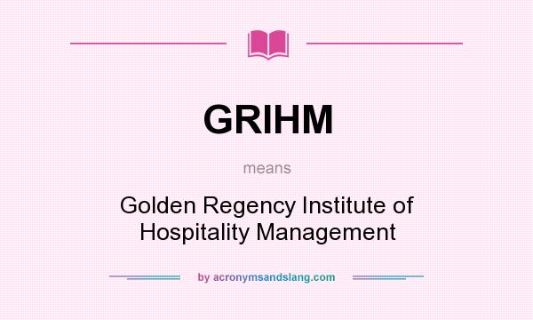 What does GRIHM mean? It stands for Golden Regency Institute of Hospitality Management