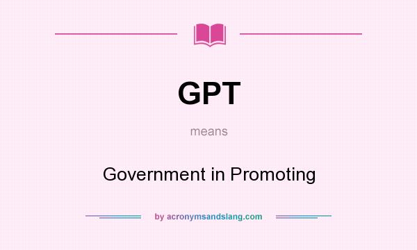 What does GPT mean? It stands for Government in Promoting