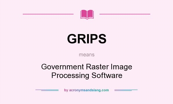 What does GRIPS mean? It stands for Government Raster Image Processing Software