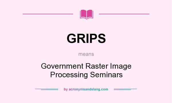 What does GRIPS mean? It stands for Government Raster Image Processing Seminars