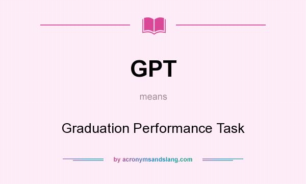 What does GPT mean? It stands for Graduation Performance Task