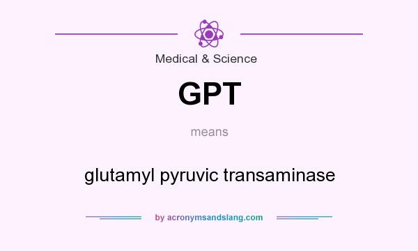 What does GPT mean? It stands for glutamyl pyruvic transaminase