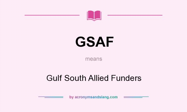 What does GSAF mean? It stands for Gulf South Allied Funders