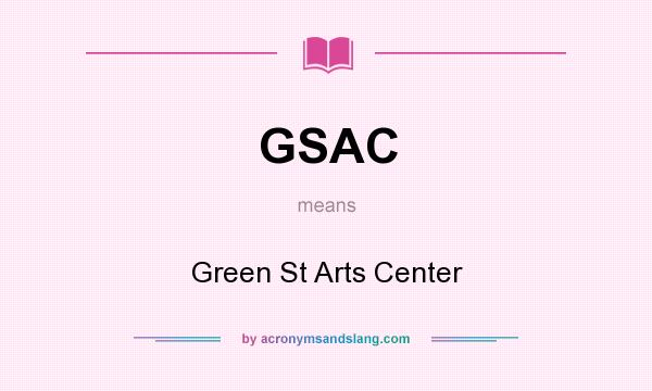 What does GSAC mean? It stands for Green St Arts Center