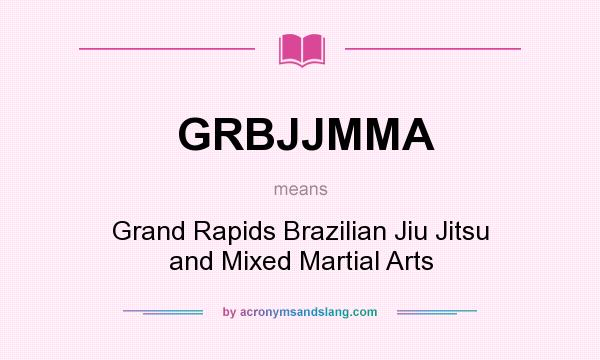 What does GRBJJMMA mean? It stands for Grand Rapids Brazilian Jiu Jitsu and Mixed Martial Arts