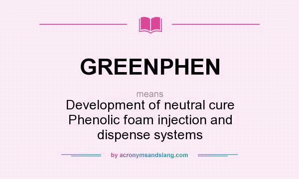 What does GREENPHEN mean? It stands for Development of neutral cure Phenolic foam injection and dispense systems