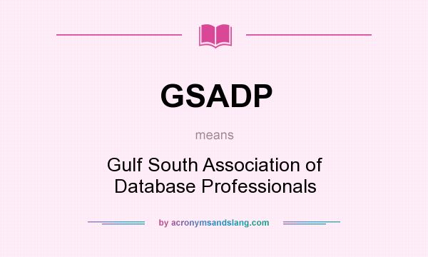 What does GSADP mean? It stands for Gulf South Association of Database Professionals