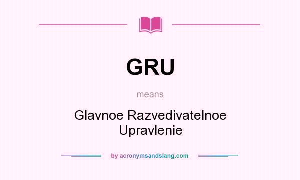 What does GRU mean? It stands for Glavnoe Razvedivatelnoe Upravlenie