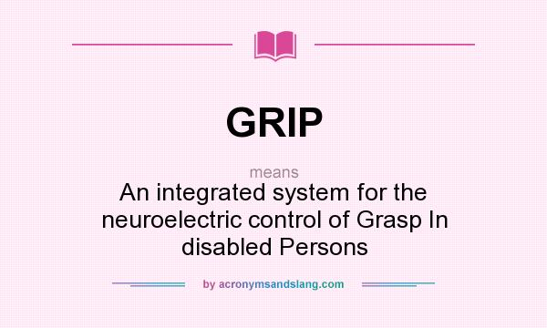 What does GRIP mean? It stands for An integrated system for the neuroelectric control of Grasp In disabled Persons