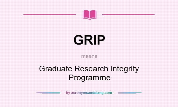 What does GRIP mean? It stands for Graduate Research Integrity Programme