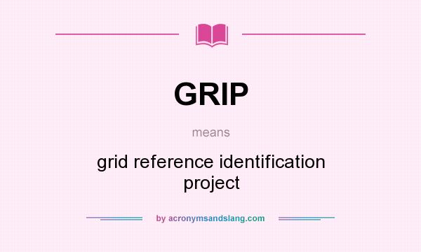 What does GRIP mean? It stands for grid reference identification project