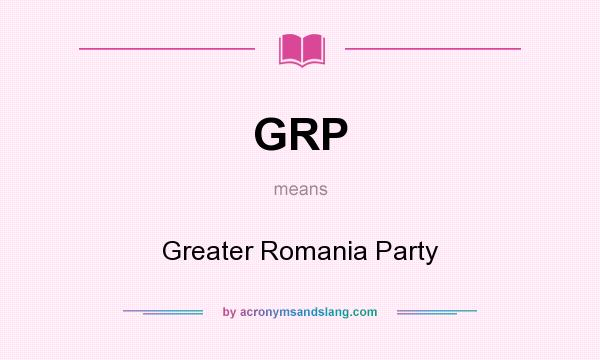 What does GRP mean? It stands for Greater Romania Party