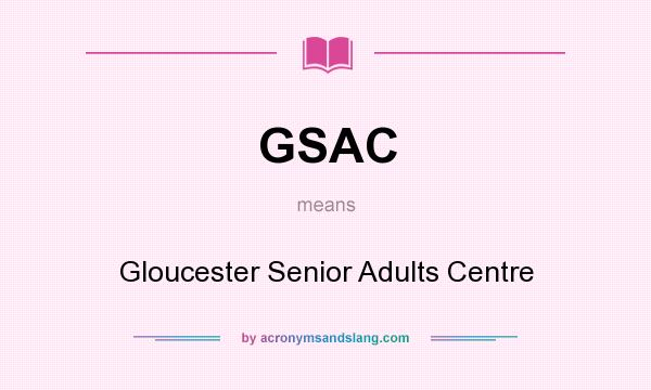 What does GSAC mean? It stands for Gloucester Senior Adults Centre