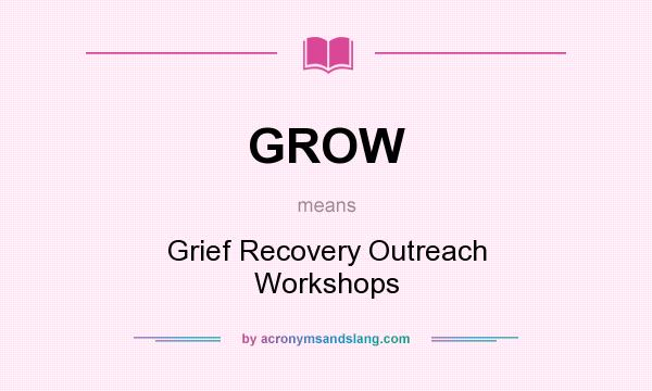 What does GROW mean? It stands for Grief Recovery Outreach Workshops
