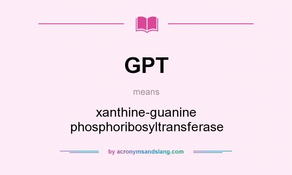 What does GPT mean? It stands for xanthine-guanine phosphoribosyltransferase
