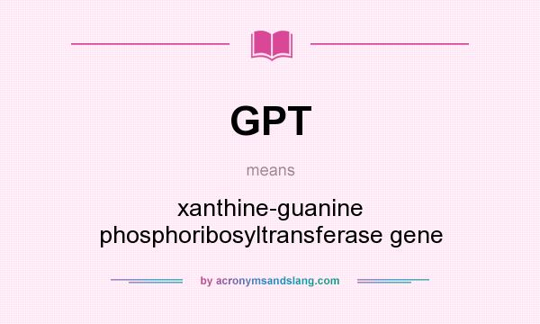 What does GPT mean? It stands for xanthine-guanine phosphoribosyltransferase gene