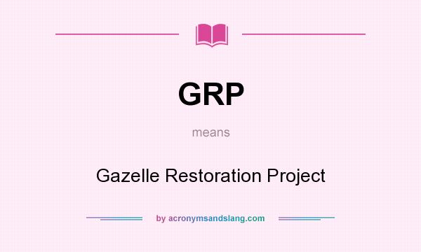 What does GRP mean? It stands for Gazelle Restoration Project