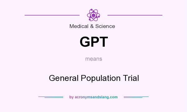 What does GPT mean? It stands for General Population Trial