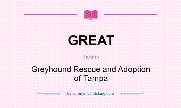 What does GREAT mean? It stands for Greyhound Rescue and Adoption of Tampa