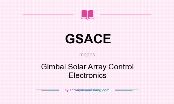 What does GSACE mean? It stands for Gimbal Solar Array Control Electronics