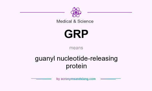 What does GRP mean? It stands for guanyl nucleotide-releasing protein