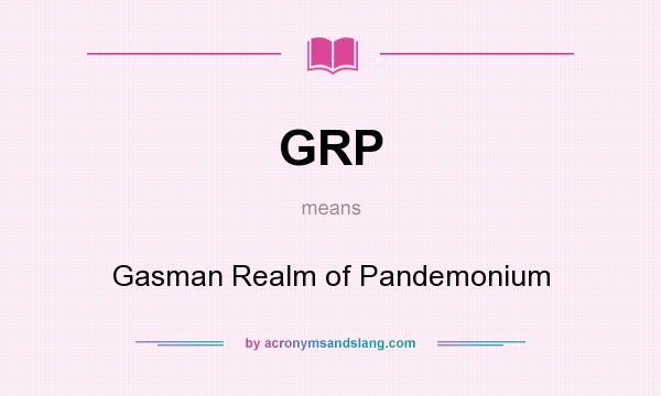 What does GRP mean? It stands for Gasman Realm of Pandemonium