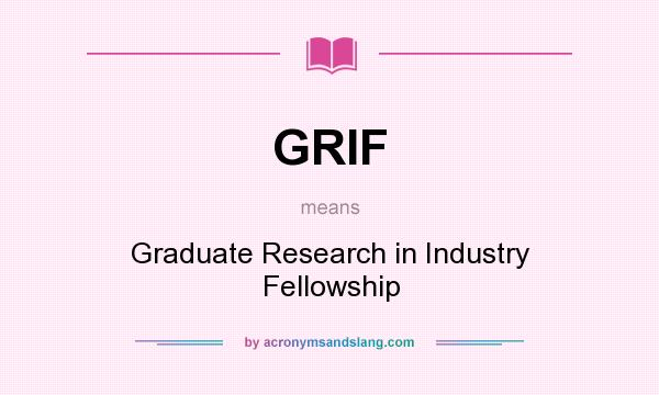 What does GRIF mean? It stands for Graduate Research in Industry Fellowship
