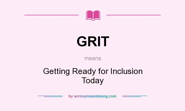 What does GRIT mean? It stands for Getting Ready for Inclusion Today