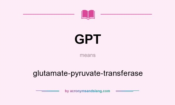 What does GPT mean? It stands for glutamate-pyruvate-transferase