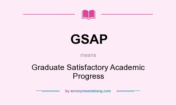 What does GSAP mean? It stands for Graduate Satisfactory Academic Progress