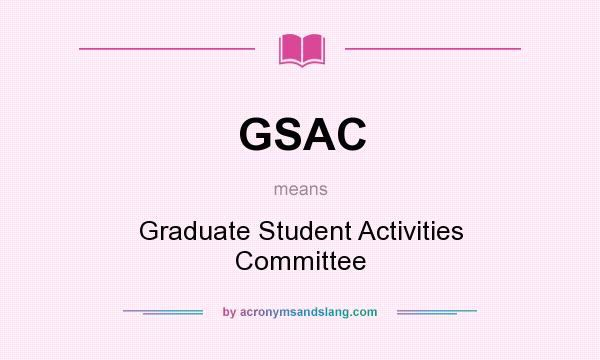 What does GSAC mean? It stands for Graduate Student Activities Committee
