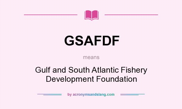 What does GSAFDF mean? It stands for Gulf and South Atlantic Fishery Development Foundation