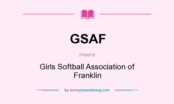What does GSAF mean? It stands for Girls Softball Association of Franklin
