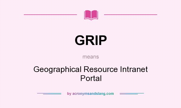 What does GRIP mean? It stands for Geographical Resource Intranet Portal