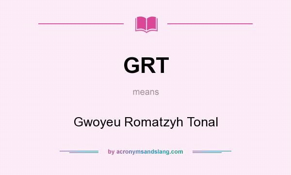 What does GRT mean? It stands for Gwoyeu Romatzyh Tonal