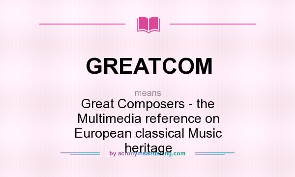 What does GREATCOM mean? It stands for Great Composers - the Multimedia reference on European classical Music heritage