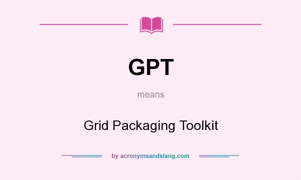 What does GPT mean? It stands for Grid Packaging Toolkit